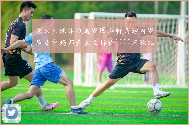 意大利媒体报道斯图加特乌迪内斯争夺中场邦多米兰标价1000万欧元